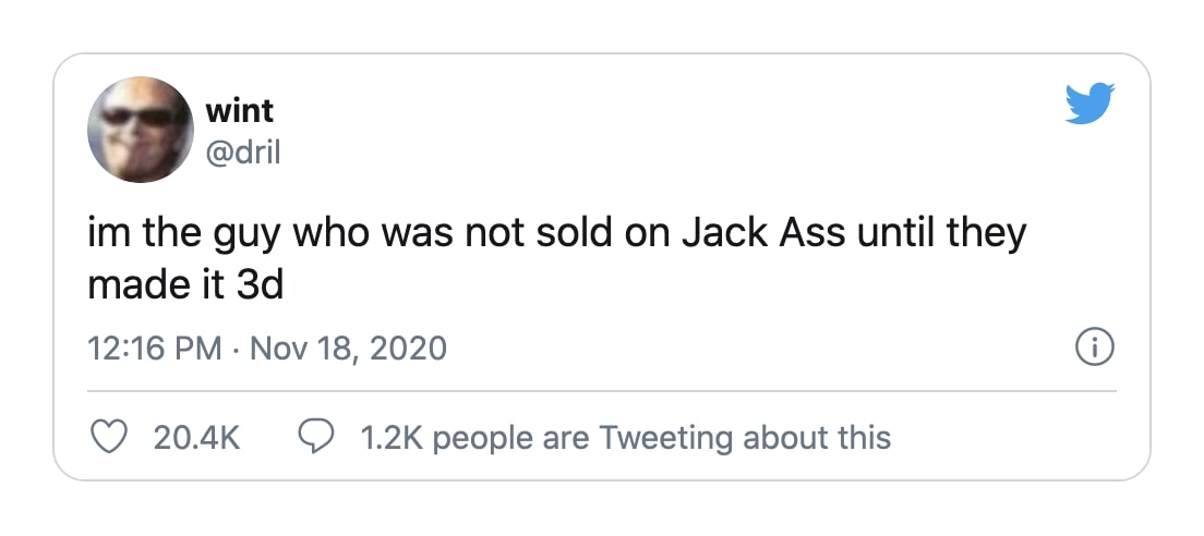 a tweet by wint (@dril) that reads: im the guy who was not sold on Jack Ass until they made it 3d